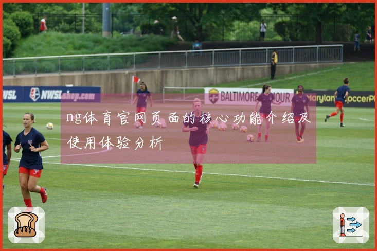 ng体育官网页面的核心功能介绍及使用体验分析